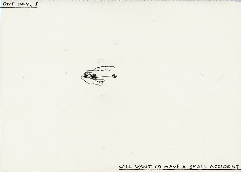 Geert Dekkers - a drawing a day at nznl.com - ONE DAY, I
WILL WANT TO HAVE A SMALL ACCIDENT
