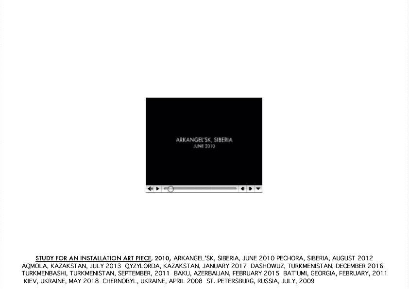 Geert Dekkers - a drawing a day at nznl.com - STUDY FOR AN INSTALLATION ART PIECE, 2010, ARKANGEL'SK, SIBERIA, JUNE 2010 PECHORA, SIBERIA, AUGUST 2012  AQMOLA, KAZAKSTAN, JULY 2013  QYZYLORDA, KAZAKSTAN, JANUARY 2017  DASHOWUZ, TURKMENISTAN, DECEMBER 2016  TURKMENBASHI, TURKMENISTAN, SEPTEMBER, 2011  BAKU, AZERBAIJAN, FEBRUARY 2015  BAT'UMI, GEORGIA, FEBRUARY, 2011  KIEV, UKRAINE, MAY 2018  CHERNOBYL, UKRAINE, APRIL 2008  ST. PETERSBURG, RUSSIA, JULY, 2009 
quicktime movie